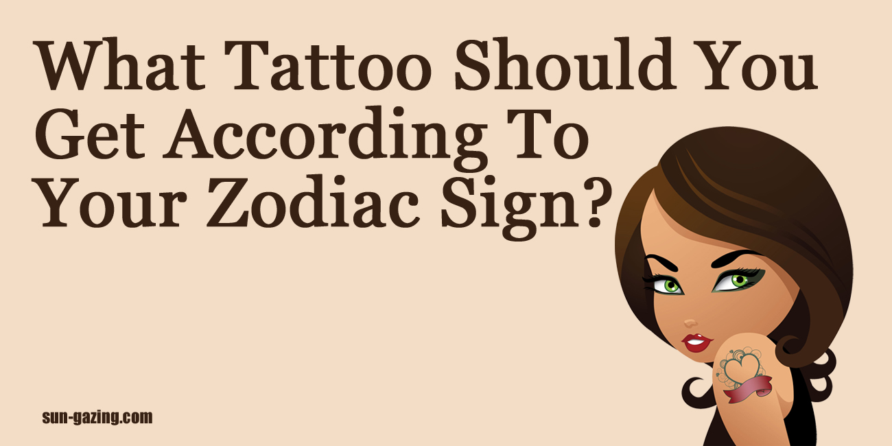 what type of tattoo should you get based on your zodiac sign what type of tattoo should you get based on your zodiac sign